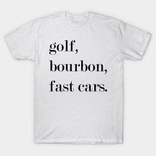 Golf, Bourbon, Fast Cars. T-Shirt